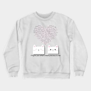 I'll give you what's most precious to me,cats Crewneck Sweatshirt